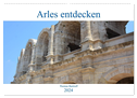 Arles entdecken (Wandkalender 2024 DIN A2 quer), CALVENDO Monatskalender
