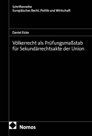 Eicke, Daniel. Völkerrecht als Prüfungsmaßstab für Sekundärrechtsakte der Union. Nomos Verlags GmbH, 2026.