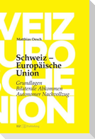 Schweiz - Europäische Union: Grundlagen, Bilaterale Abkommen, Autonomer Nachvollzug