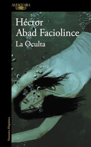 Abad Faciolince, Héctor. La oculta. Alfaguara, 2015.