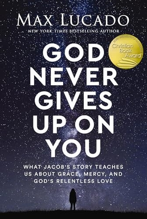 Lucado, Max. God Never Gives Up on You - What Jacob's Story Teaches Us about Grace, Mercy, and God's Relentless Love. Thomas Nelson, 2025.
