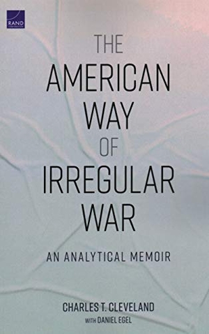 Cleveland, Charles T / Daniel Egel. The American Way of Irregular War - An Analytical Memoir. RAND Corporation, 2020.