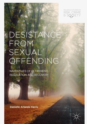 Harris, Danielle Arlanda. Desistance from Sexual Offending - Narratives of Retirement, Regulation and Recovery. Springer International Publishing, 2018.