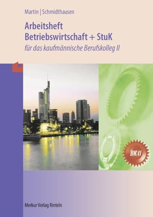 Martin, Michael / Michael Schmidthausen. Betriebswirtschaft und StuK. Arbeitsheft. Baden-Württemberg - für das kaufmännische BK II. Merkur Verlag, 2024.