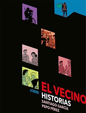 García, Santiago / Pepo Pérez. El vecino : historias. ASTIBERRI EDICIONES, 2019.