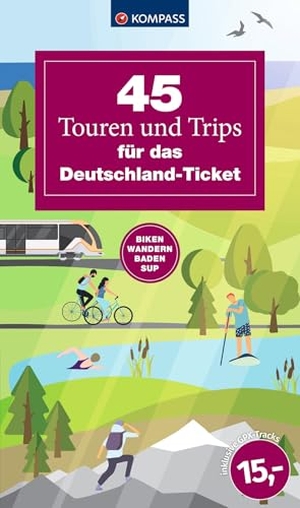 45 Touren und Trips für das Deutschland-Ticket - Biken, Wandern, Baden, SUPen. Kompass Karten GmbH, 2024.