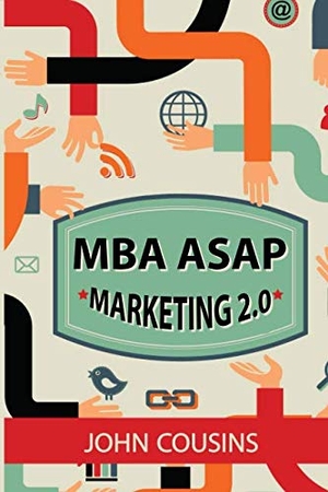 Cousins, John. MBA ASAP Marketing 2.0 - Principles and Practice in the Digital Age. Independently Published, 2018.