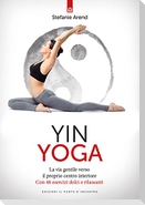 Yin yoga. La via gentile verso il proprio centro interiore. Con 46 esercizi dolci e rilassanti