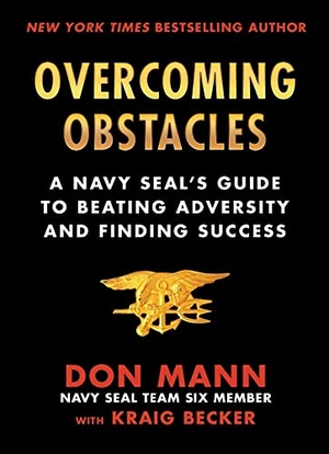 Mann, Don / Kraig Becker. Overcoming Obstacles - A Navy Seal's Guide to Beating Adversity and Finding Success. Skyhorse Publishing, 2019.