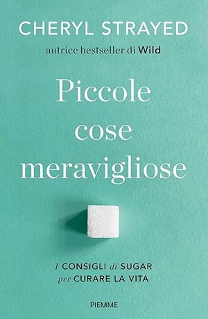 Strayed, Cheryl. Piccole cose meravigliose. I consigli di Sugar per curare la vita. Piemme, 2023.