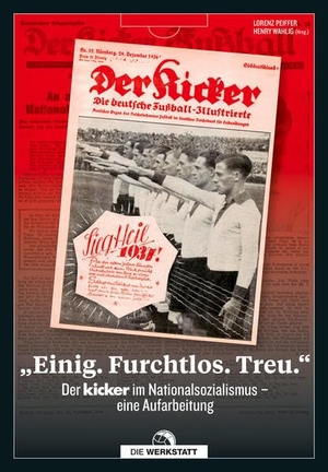Peiffer, Lorenz / Henry Wahlig (Hrsg.). "Einig. Furchtlos. Treu." - Der kicker im Nationalsozialismus - eine Aufarbeitung. Die Werkstatt GmbH, 2022.