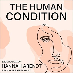 Arendt, Hannah. The Human Condition - Second Edition. Tantor, 2020.