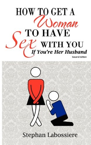 Labossiere, Stephan. How to Get a Woman to Have Sex With You If You're Her Husband. Allwrite Publishing, 2012.