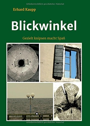 Kaupp, Erhard. Blickwinkel - Gezielt knipsen macht Spaß. tredition, 2017.