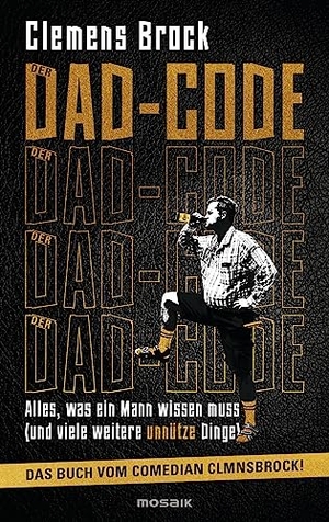 Brock, Clemens. Der Dad-Code - Alles, was ein Mann wissen muss (und viele weitere unnütze Dinge) - Das Buch vom Comedian CLMNSBROCK! -. Mosaik Verlag, 2023.