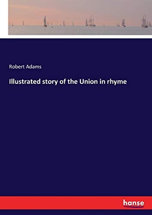 Adams, Robert. Illustrated story of the Union in rhyme. hansebooks, 2017.