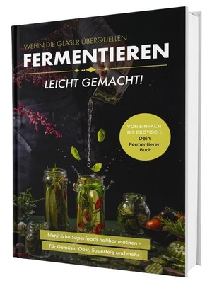 Matthea Winkler. Fermentieren leicht gemacht! Wenn die Gläser überquellen - Von einfach bis exotisch: Natürliche Superfoods haltbar machen - Für Gemüse, Obst, Sauerteig und mehr | Dein Fermentieren Buch. Cleverwise Verlag, 2025.