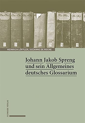 Löffler, Heinrich / Suzanne de Roche. Johann Jakob Spreng und sein Allgemeines deutsches Glossarium. Schwabe Verlag Basel, 2023.