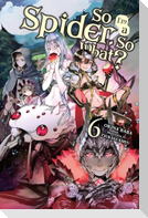 So I'm a Spider, So What?, Vol. 6 (Light Novel)