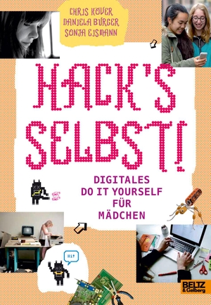 Köver, Chris / Eismann, Sonja et al. Hack's selbst! - Digitales Do it yourself für Mädchen. Julius Beltz GmbH, 2015.