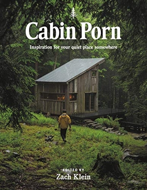 Klein, Zach / Steven Leckart. Cabin Porn - Inspiration for Your Quiet Place Somewhere. Hachette Book Group USA, 2021.