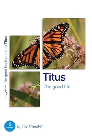 Chester, Tim. Titus: The Good Life - 5 Studies for Individuals or Groups. Good Book Co, 2014.