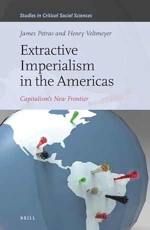 Petras, James / Henry Veltmeyer. Extractive Imperialism in the Americas - Capitalism's New Frontier. Brill, 2014.