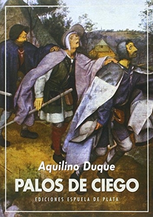 Duque, Aquilino. Palos de ciego. Ediciones Espuela de Plata, 2015.