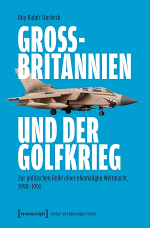 Storbeck, Roy Ralph. Großbritannien und der Golfkrieg - Zur politischen Rolle einer ehemaligen Weltmacht, 1990-1991. Transcript Verlag, 2026.