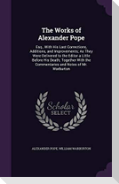 The Works of Alexander Pope: Esq., With His Last Corrections, Additions, and Improvements; As They Were Delivered to the Editor a Little Before His