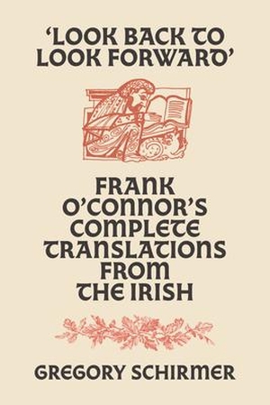 O'Connor, Frank. 'Look Back to Look Forward' - Frank O'Connor's Complete Translations from the Irish. Lilliput Press, 2022.