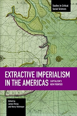 Petras, James / Henry Veltmeyer. Extractive Imperialism in the Americas - Capitalism's New Frontier. Haymarket Books, 2016.
