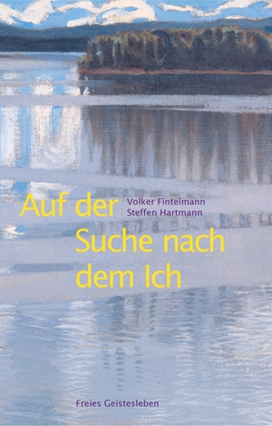 Hartmann, Steffen / Volker Fintelmann. Auf der Suche nach dem Ich - Beiträge zu einer Ichologie. Freies Geistesleben GmbH, 2024.