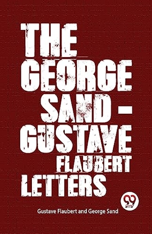 Sand, George / Gustave Flaubert. The George Sand-Gustave Flaubert Letters. Double 9 Books LLP, 2023.