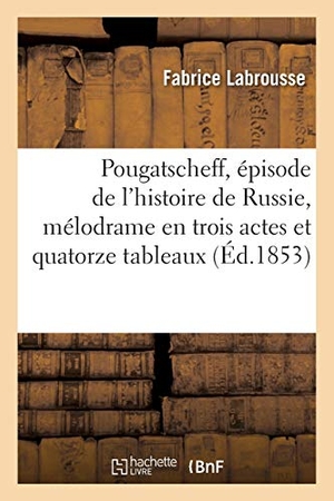 Labrousse, Fabrice / B. Albert. Pougatscheff, épisode de l'histoire de Russie, mélodrame en trois actes et quatorze tableaux. Hachette Livre, 2020.