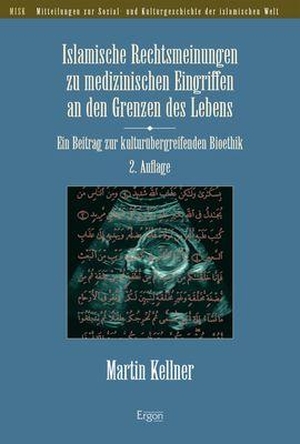 Kellner, Martin. Islamische Rechtsmeinungen zu medizinischen Eingriffen an den Grenzen des Lebens - Ein Beitrag zur kulturübergreifenden Bioethik. Ergon-Verlag, 2022.