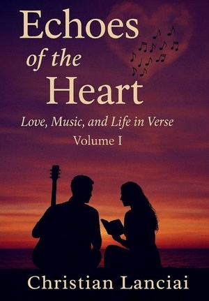 Lanciai, Christian. Echoes of the Heart - Love, Music, and Life in Verse. Writers Apex, 2025.