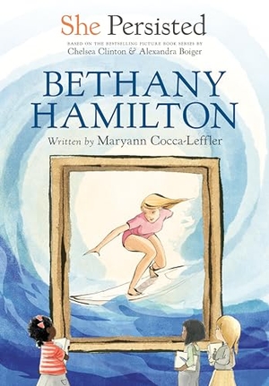 Cocca-Leffler, Maryann / Chelsea Clinton. She Persisted - Bethany Hamilton. Random House, 2023.