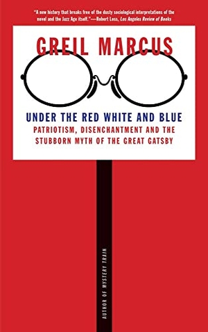 Marcus, Greil. Under the Red White and Blue - Patriotism, Disenchantment and the Stubborn Myth of the Great Gatsby. Yale University Press, 2021.