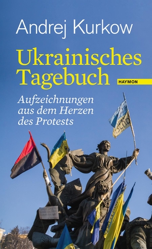 Kurkow, Andrej. Ukrainisches Tagebuch - Aufzeichnungen aus dem Herzen des Protests. Haymon Verlag, 2014.