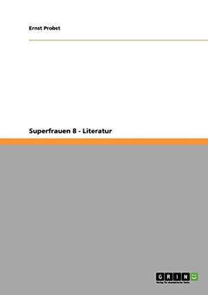 Probst, Ernst. Superfrauen 8 - Literatur. GRIN Publishing, 2009.