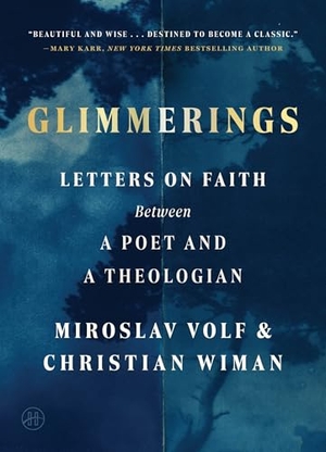 Wiman, Christian / Miroslav Volf. Glimmerings - Letters on Faith Between a Poet and a Theologian. HarperCollins Publishers Inc, 2026.