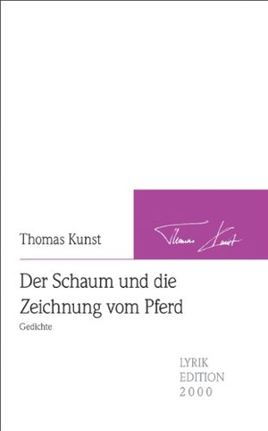 Kunst, Thomas. Der Schaum und die Zeichnung vom Pferd - Gedichte. Lyrikedition 2000, 2008.