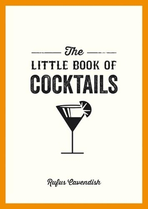 Cavendish, Rufus. The Little Book of Cocktails - Modern and Classic Recipes and Party Ideas for Fun Nights with Friends. Octopus Publishing Group, 2014.