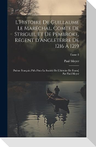 L'Histoire de Guillaume le Maréchal, comte de Striguil et de Pembroke, régent d'Angleterre de 1216 à 1219; poème français, pub. pour la Société de l'histoire de Franc] par Paul Meyer; Tome 3