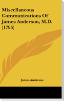 Miscellaneous Communications Of James Anderson, M.D. (1795)