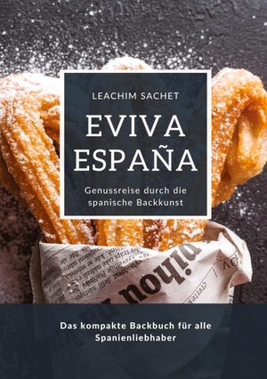 Sachet, Leachim. Eviva España: Genussreise durch die spanische Backkunst - Das kompakte Backbuch für alle Spanienliebhaber. tredition, 2024.