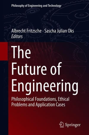 Oks, Sascha Julian / Albrecht Fritzsche (Hrsg.). The Future of Engineering - Philosophical Foundations, Ethical Problems and Application Cases. Springer International Publishing, 2018.