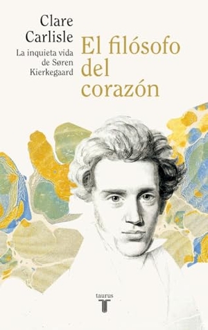 Gragera López, Abraham / Clare Carlisle. El filósofo del corazón : la inquieta vida de Sören Kierkegaard. TAURUS EDITORIAL, 2021.