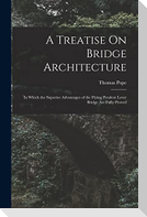 A Treatise On Bridge Architecture: In Which the Superior Advantages of the Flying Pendent Lever Bridge Are Fully Proved